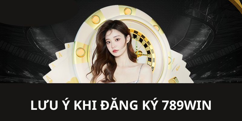 Đăng ký 789Win lưu ý