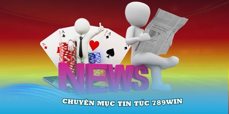  Giới thiệu chuyên mục tin tức của 789win