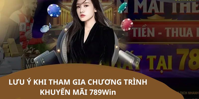 Những điều cần lưu ý khi tham gia khuyến mãi 789Win