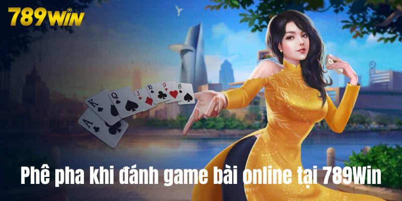 Trải nghiệm cảm giác phê pha khi đánh game bài online tại 789Win