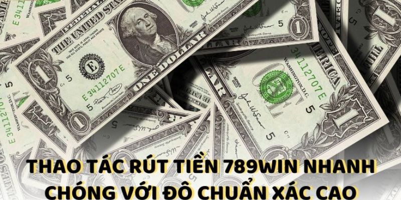 Tất tần tật về về vấn đề rút tiền 789Win 